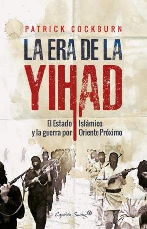 La era de la Yihad. El Estado Islámico y la guerra por Oriente Próximo.