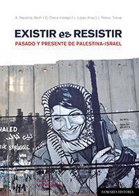 Existir es resistir. Pasado y presente de Palestina-Israel.