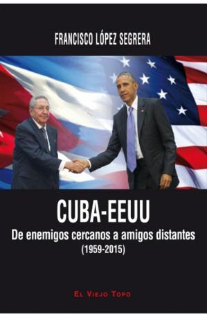 Cuba y Estados Unidos. De enemigos cercanos a amigos distantes (1959-2015).